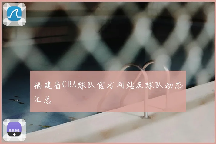 福建省CBA球队官方网站及球队动态汇总